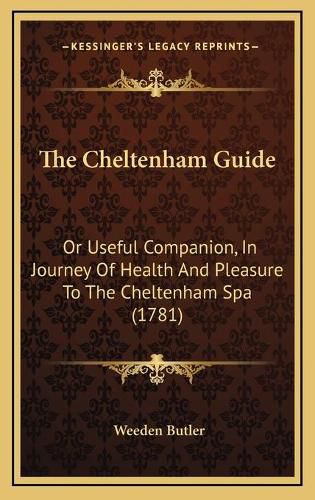 The Cheltenham Guide: Or Useful Companion, in Journey of Health and Pleasure to the Cheltenham Spa (1781)