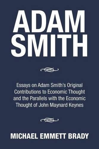 Adam Smith: Essays on Adam Smith's Original Contributions to Economic Thought and the Parallels with the Economic Thought of John Maynard Keynes