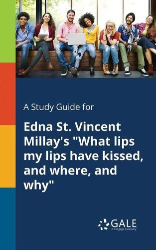 Cover image for A Study Guide for Edna St. Vincent Millay's What Lips My Lips Have Kissed, and Where, and Why