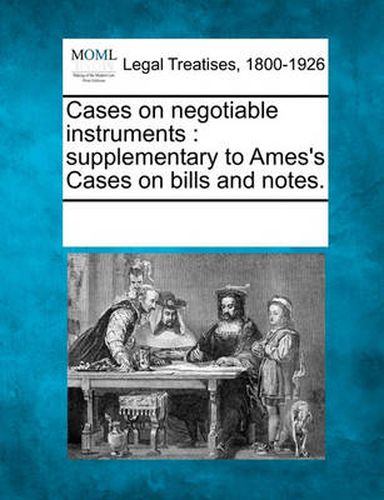 Cover image for Cases on Negotiable Instruments: Supplementary to Ames's Cases on Bills and Notes.