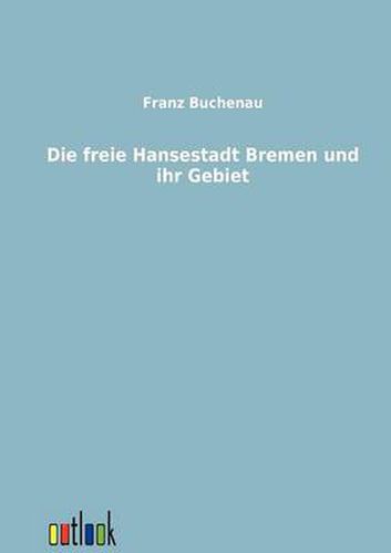 Cover image for Die Freie Hansestadt Bremen Und Ihr Gebiet