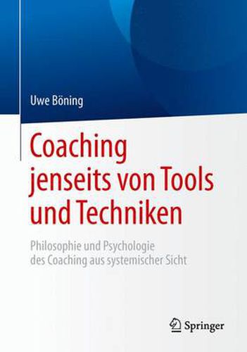 Cover image for Coaching jenseits von Tools und Techniken: Philosophie und Psychologie des Coaching aus systemischer Sicht