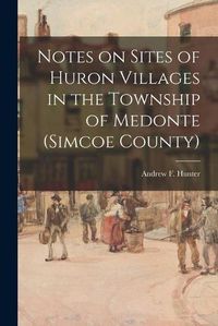 Cover image for Notes on Sites of Huron Villages in the Township of Medonte (Simcoe County)