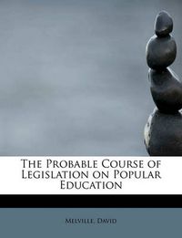 Cover image for The Probable Course of Legislation on Popular Education