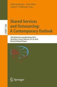 Cover image for Shared Services and Outsourcing: A Contemporary Outlook: 10th Global Sourcing Workshop 2016, Val d'Isere, France, February 16-19, 2016, Revised Selected Papers