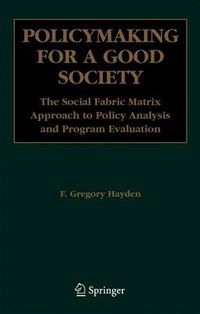 Cover image for Policymaking for a Good Society: The Social Fabric Matrix Approach to Policy Analysis and Program Evaluation