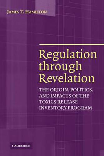 Cover image for Regulation through Revelation: The Origin, Politics, and Impacts of the Toxics Release Inventory Program