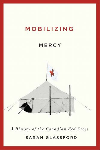 Cover image for Mobilizing Mercy: A History of the Canadian Red Cross