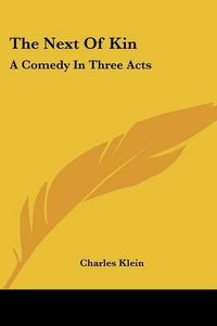 Cover image for The Next of Kin: A Comedy in Three Acts