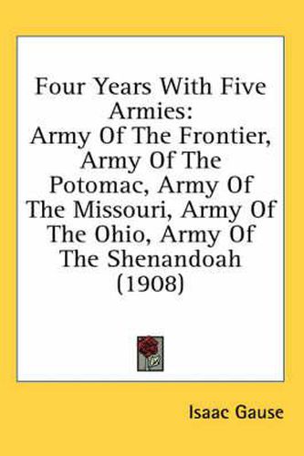 Cover image for Four Years with Five Armies: Army of the Frontier, Army of the Potomac, Army of the Missouri, Army of the Ohio, Army of the Shenandoah (1908)