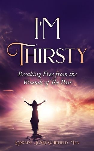 Cover image for I'm Thirsty - Breaking Free From the Wounds of the Past