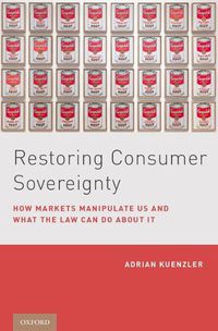 Cover image for Restoring Consumer Sovereignty: How Markets Manipulate Us and What the Law Can Do About It