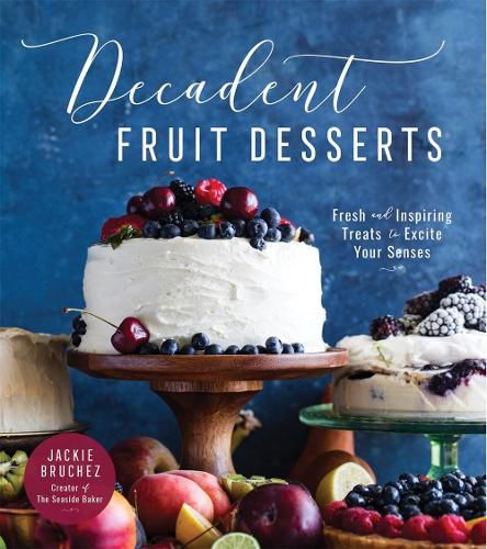 Cover image for Decadent Fruit Desserts: Fresh and Inspiring Treats to Excite Your Senses