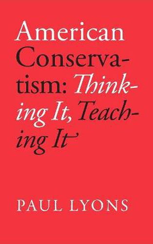 Cover image for American Conservatism: Thinking it, Teaching it