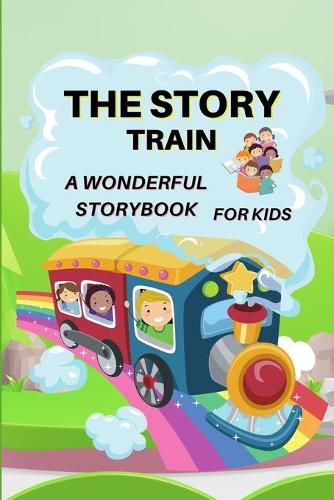 Cover image for The Story Train - a Wonderful Storybook for Kids: Great stories to read for kids Amazing Storybook with beautiful pictures and fairy-tales for kids creativity and imagination