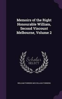 Cover image for Memoirs of the Right Honourable William, Second Viscount Melbourne, Volume 2