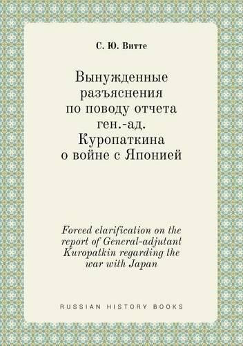 Forced clarification on the report of General-adjutant Kuropatkin regarding the war with Japan