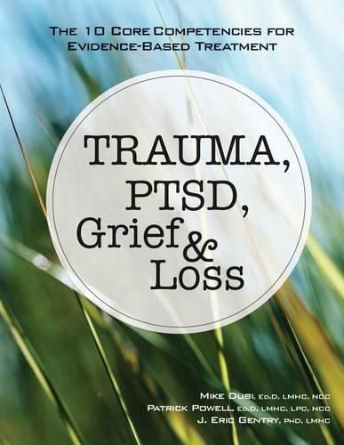 Cover image for Trauma, Ptsd, Grief & Loss: The 10 Core Competencies for Evidence-Based Treatment