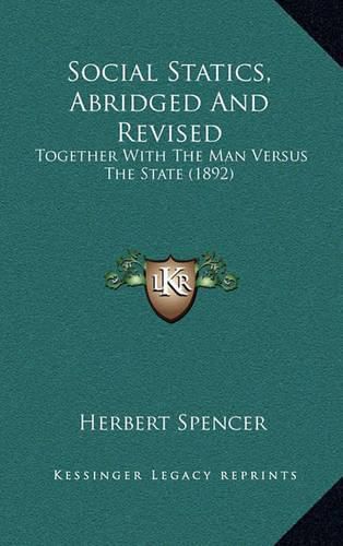 Cover image for Social Statics, Abridged and Revised: Together with the Man Versus the State (1892)