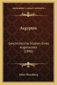 Cover image for Aegypten: Geschichtliche Studien Eines Augenarztes (1890)