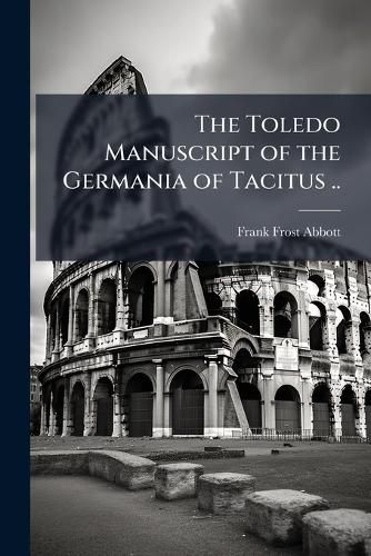 Cover image for The Toledo Manuscript of the Germania of Tacitus ..