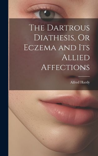 The Dartrous Diathesis, Or Eczema and Its Allied Affections