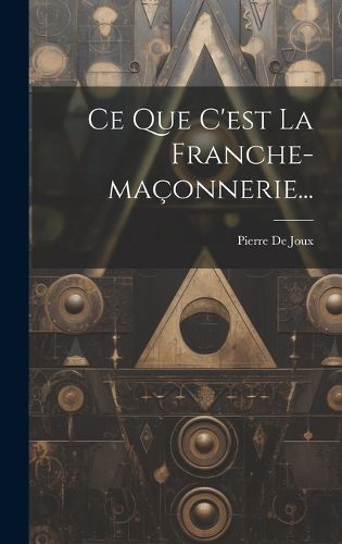 Cover image for Ce Que C'est La Franche-maconnerie...