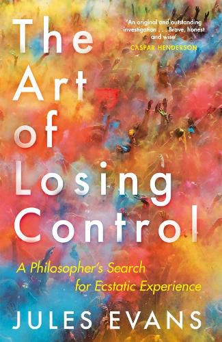 Cover image for The Art of Losing Control: A Philosopher's Search for Ecstatic Experience