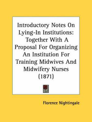 Cover image for Introductory Notes on Lying-In Institutions: Together with a Proposal for Organizing an Institution for Training Midwives and Midwifery Nurses (1871)