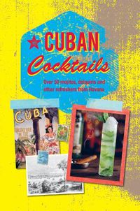 Cover image for Cuban Cocktails: Over 50 Mojitos, Daiquiris and Other Refreshers from Havana