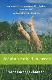 Cover image for Sleeping Naked Is Green: How an Eco-Cynic Unplugged Her Fridge, Sold Her Car, and Found Love in 366 Days