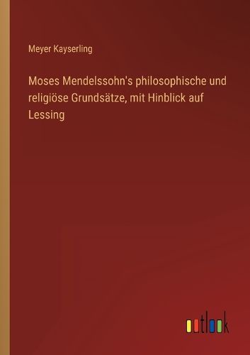 Cover image for Moses Mendelssohn's philosophische und religioese Grundsaetze, mit Hinblick auf Lessing