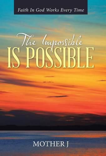 Cover image for The Impossible Is Possible: Faith In God Works Every Time