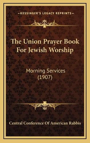 Cover image for The Union Prayer Book for Jewish Worship: Morning Services (1907)