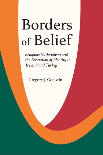 Cover image for Borders of Belief: Religious Nationalism and the Formation of Identity in Ireland and Turkey