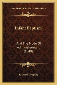 Cover image for Infant Baptism: And the Mode of Administering It (1848)