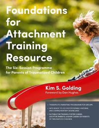 Cover image for Foundations for Attachment Training Resource: The Six-Session Programme for Parents of Traumatized Children