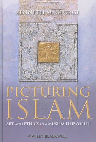 Cover image for Picturing Islam: Art and Ethics in a Muslim Lifeworld