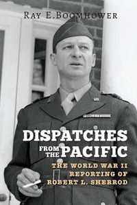 Cover image for Dispatches from the Pacific: The World War II Reporting of Robert L. Sherrod