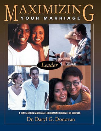 Cover image for Maximizing Your Marriage: A Ten-Session Marriage Enrichment Course for Couples