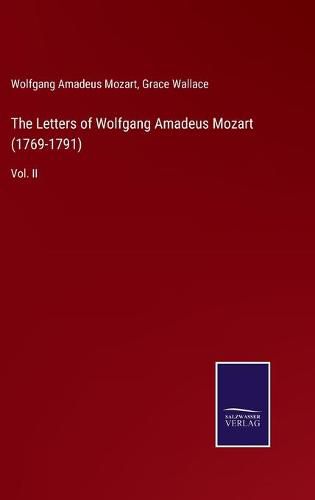 The Letters of Wolfgang Amadeus Mozart (1769-1791): Vol. II