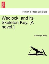 Cover image for Wedlock, and Its Skeleton Key. [A Novel.]