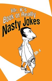 Cover image for Mr. K's Book Of Really Nasty Jokes