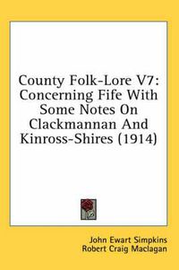 Cover image for County Folk-Lore V7: Concerning Fife with Some Notes on Clackmannan and Kinross-Shires (1914)