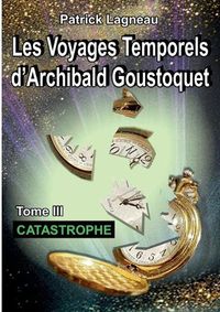 Cover image for Les voyages temporels d'Archibald Goustoquet - Tome III: Catastrophe