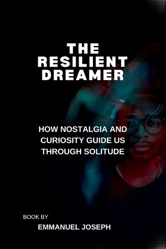 Cover image for The Resilient Dreamer, How Nostalgia and Curiosity Guide Us Through Solitude