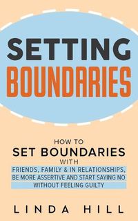 Cover image for Setting Boundaries: How to Set Boundaries With Friends, Family, and in Relationships, Be More Assertive, and Start Saying No Without Feeling Guilty