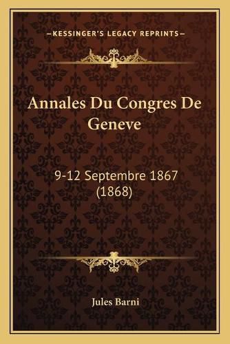 Annales Du Congres de Geneve: 9-12 Septembre 1867 (1868)