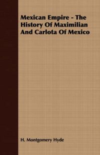 Cover image for Mexican Empire - The History of Maximilian and Carlota of Mexico