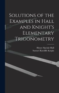 Cover image for Solutions of the Examples in Hall and Knight's Elementary Trigonometry